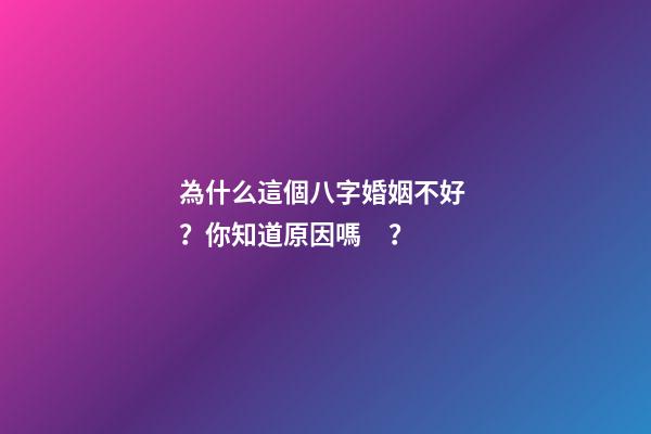 為什么這個八字婚姻不好？你知道原因嗎？